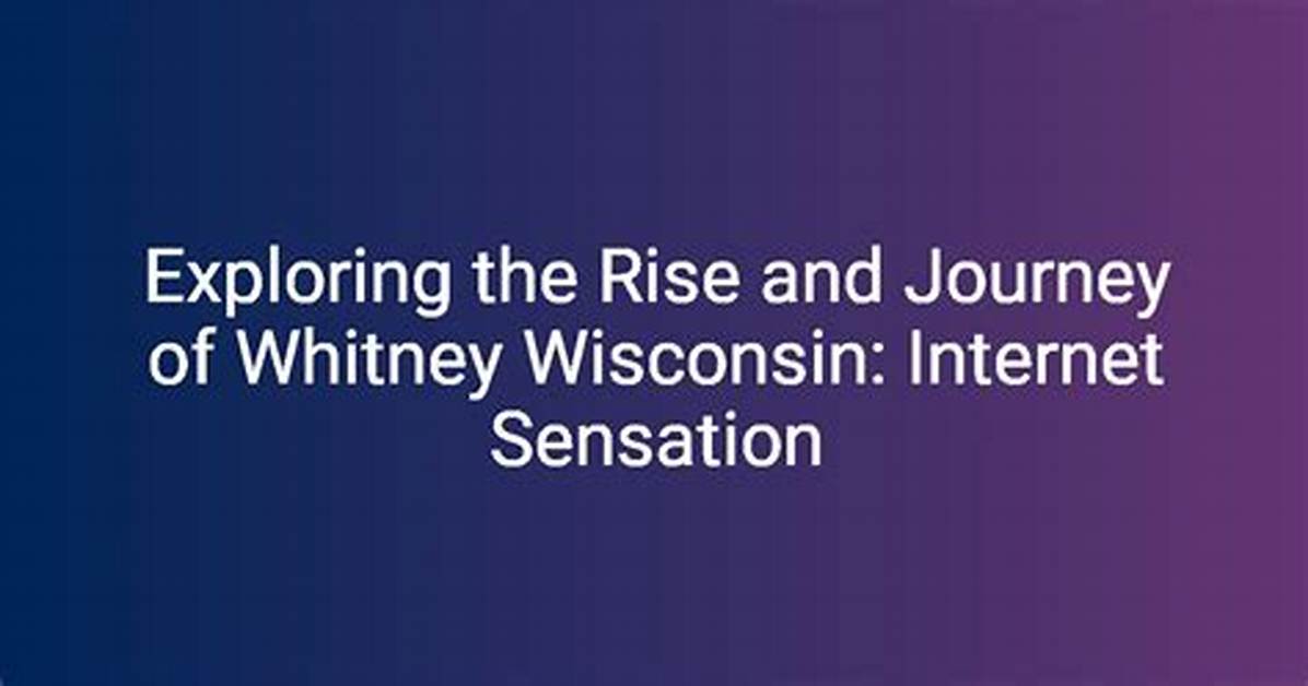 Whitney Wisconsin: the Rise and Journey of a Social Media Influencer